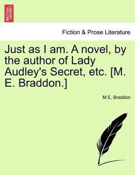 Just as I Am. a Novel, by the Author of Lady Audley's Secret, Etc. [M. E. Braddon.]