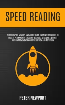 Paperback Speed Reading: Photographic Memory And Accelerated Learning Techniques To Make It Permanently Stick And Become A Straight-A Student With Improvement I Book