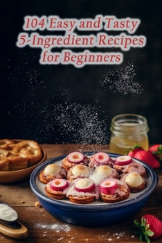 Paperback 104 Easy and Tasty 5-Ingredient Recipes for Beginners Book