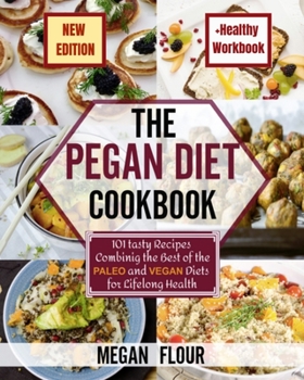 Paperback The Pegan Diet Cookbook: 101 Tasty Recipes Combining the Best of the Paleo and Vegan Diets for Lifelong Health Book