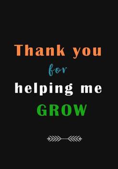 Thank You for Helping Me Grow : A Journal Containing Popular Inspirational Quotes
