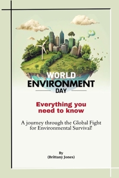 Everything you need to know about WORLD ENVIRONMENT DAY: A Journey Through the Global Fight for Environmental Survival