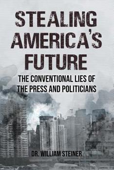Paperback Stealing America's Future: The Conventional Lies of the Press and Politicians Book