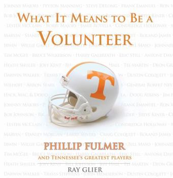 Hardcover What It Means to Be a Volunteer: Phillip Fulmer and Tennessee's Greatest Players Book