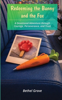 Redeeming the Bunny and the Fox: A Devotional Adventure through Courage, Perseverance, and Trust