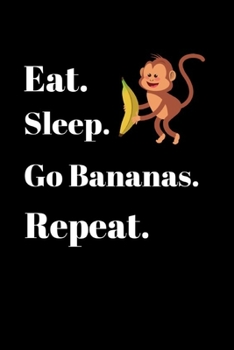Eat Sleep Go Bananas Repeat Funny Cute Animal Monkey: cute Monkey lovers notebook Funny Monkey Notebook Novelty Gift for girl ~ Monkey Lovers Blank Lined Monkey Birthday Gifts to Write In Ideas
