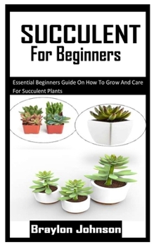 Paperback Succulent for Beginners: Essential Beginners Guide On How To Grow And Care For Succulent Plants Book