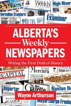 Paperback Alberta's Weekly Newspapers: Writing the First Draft of History Book