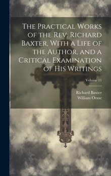 Hardcover The Practical Works of the Rev. Richard Baxter, With a Life of the Author, and a Critical Examination of His Writings; Volume 11 Book