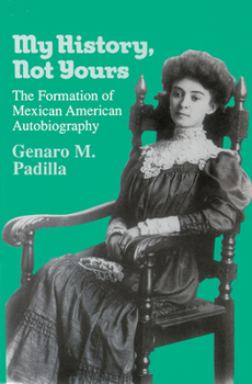 Paperback My History, Not Yours: The Formation of Mexican American Autobiography Book