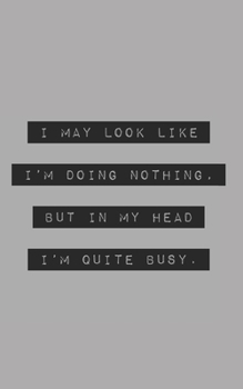 I May Look Like I’m Doing Nothing, but in My Head I’m Quite Busy: Blank Lined Journal (office humor)