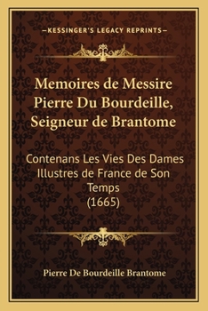 Paperback Memoires de Messire Pierre Du Bourdeille, Seigneur de Brantome: Contenans Les Vies Des Dames Illustres de France de Son Temps (1665) [French] Book