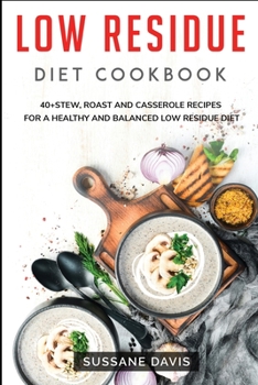 Paperback Low Residue Diet Cookbook: 40+Stew, Roast and Casserole recipes for a healthy and balanced Low Residue diet Book