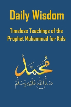Daily Wisdom: Timeless Teachings of the Prophet Muhammad for Kids