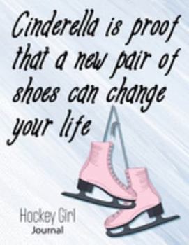 Cinderella Is Proof That A New Pair Of Shoes Can Change Your Life Hockey Girl Journal: Pink Skates 8.5 X 11 Inches Blank Lined Notebook to Write In