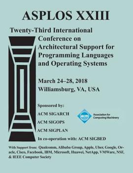 Paperback Asplos '18: Proceedings of the Twenty-Third International Conference on Architectural Support for Programming Languages and Operating Systems Book