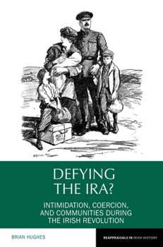 Hardcover Defying the Ira?: Intimidation, Coercion, and Communities During the Irish Revolution Book