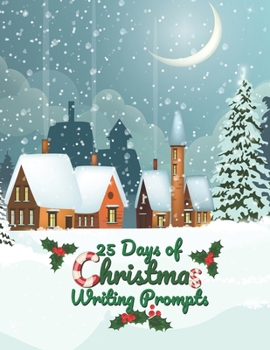 25 Days of Christmas Writing Prompts: Holiday Writing Prompts to Inspire Creativity and Critical Thinking