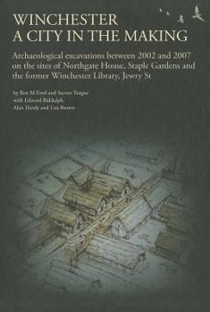 Hardcover Winchester, a City in the Making: Archaeological Excavations Between 2002 - 2007 on the Sites of Northgate House, Staple Gardens and the Former Winche Book