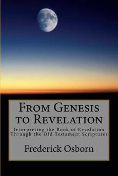 Paperback From Genesis to Revelation: Interpreting the Book of Revelation Through the Old Testament Scriptures Book