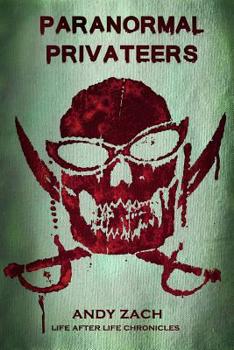 Paranormal Privateers: The Adventures of the Undead (Life After Life Chronicles) (Volume 3)