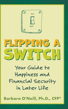 Hardcover Flipping a Switch: Your Guide to Happiness and Financial Security in Later Life Book