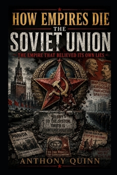 How Empires Die: The Soviet Union — The Empire That Believed Its Own Lies