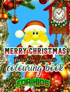 Merry Christmas Color by Numbers Coloring Book for Kids: a beautiful colouring book with Christmas Coloring for Children, boy, girls, kids Ages 2-4,3-5,4-8