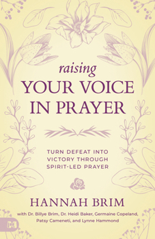 Raising Your Voice in Prayer: Turn Defeat Into Victory Through Spirit-Led Prayer