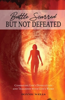 Paperback Battle Scarred but Not Defeated: Combating Life's Difficulties and Tragedies with God's Word Book