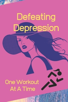 Paperback Defeating Depression One Workout At A Time: Depression/Anxiety & Workout Logbook/Tracker 6" X 9" Paper Back With Beautiful Matte Finish Book