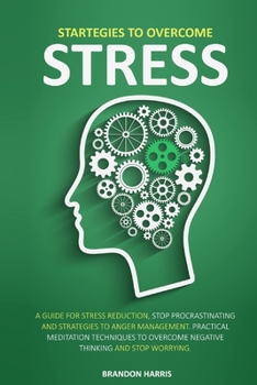 Paperback Strategies To Overcome Stress: A Guide For Stress Reduction, Stop Procrastinating And Strategies To Anger Management. Practical Meditation Techniques Book