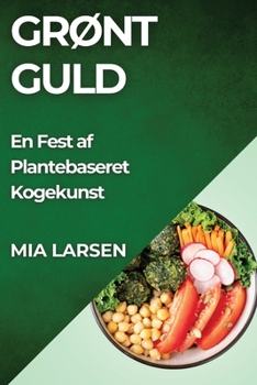 Paperback Grønt Guld: En Fest af Plantebaseret Kogekunst [Danish] Book