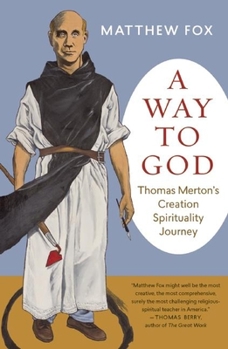 Paperback A Way to God: Thomas Merton's Creation Spirituality Journey Book