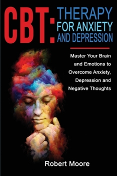 Paperback CBT: Master Your Brain and Emotions to Overcome Anxiety, Depression and Negative Thoughts Book