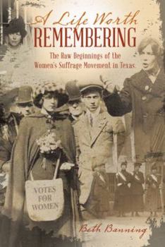 Hardcover A Life Worth Remembering: The Raw Beginnings of the Women's Suffrage Movement in Texas. Book