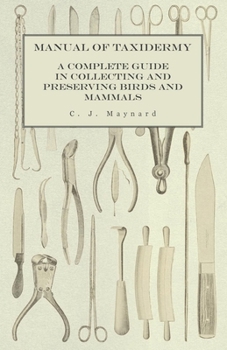 Manual of Taxidermy: a Complete Guide in Collecting and Preserving Birds and Mammals