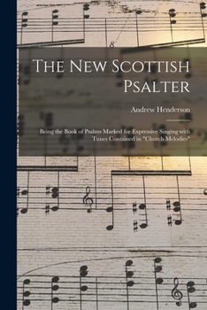 Paperback The New Scottish Psalter: Being the Book of Psalms Marked for Expressive Singing With Tunes Contained in "Church Melodies" Book