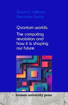 Paperback Quantum worlds: The computing revolution and how it is shaping our future Book