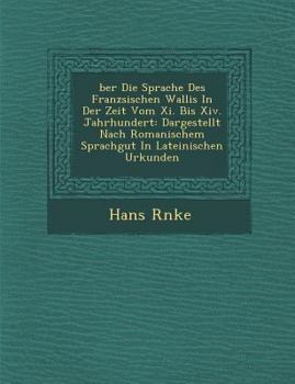 Paperback Ber Die Sprache Des Franz Sischen Wallis in Der Zeit Vom XI. Bis XIV. Jahrhundert: Dargestellt Nach Romanischem Sprachgut in Lateinischen Urkunden [German] Book