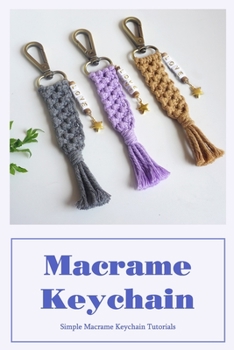 Paperback Macrame Keychain: Simple Macrame Keychain Tutorials: Simple tutorials for making a macram? keyring Book