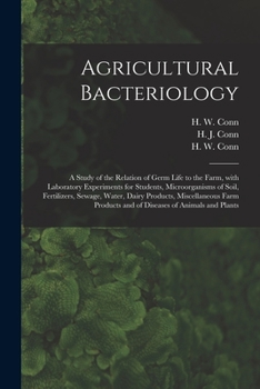 Paperback Agricultural Bacteriology; a Study of the Relation of Germ Life to the Farm, With Laboratory Experiments for Students, Microorganisms of Soil, Fertili Book