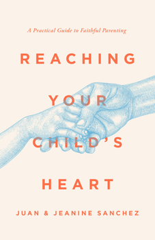 Paperback Reaching Your Child's Heart: A Practical Guide to Faithful Parenting Book