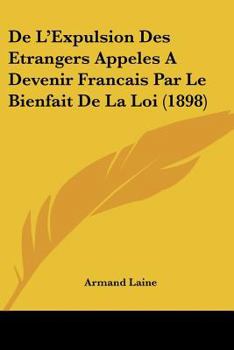 De L'Expulsion Des Etrangers Appeles A Devenir Francais Par Le Bienfait De La Loi (1898)