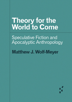 Theory for the World to Come: Speculative Fiction and Apocalyptic Anthropology - Book  of the Forerunners: Ideas First