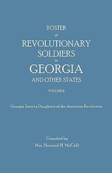 Roster of Revolutionary Soldiers in Georgia and Other States. Volume II. Georgia Society Daughters of the American Revolution