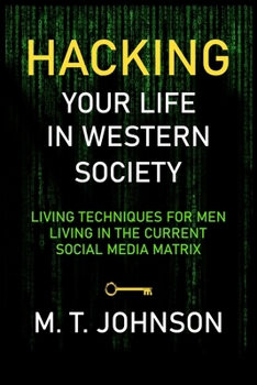 Paperback Hacking Your LIfe in Western Society: Living Techniques for Men in the Current Social Media Matrix Book