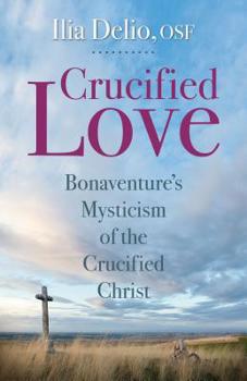 Paperback Crucified Love: Bonaventure's Mysticism of the Crucified Christ Book