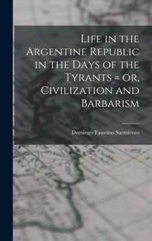 Hardcover Life in the Argentine Republic in the Days of the Tyrants = or, Civilization and Barbarism Book