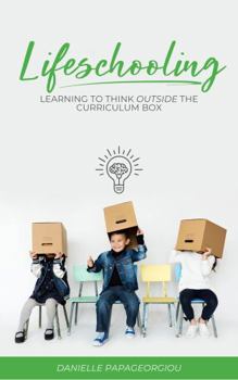 Paperback Lifeschooling: Learning to Think Outside the Curriculum Box Book